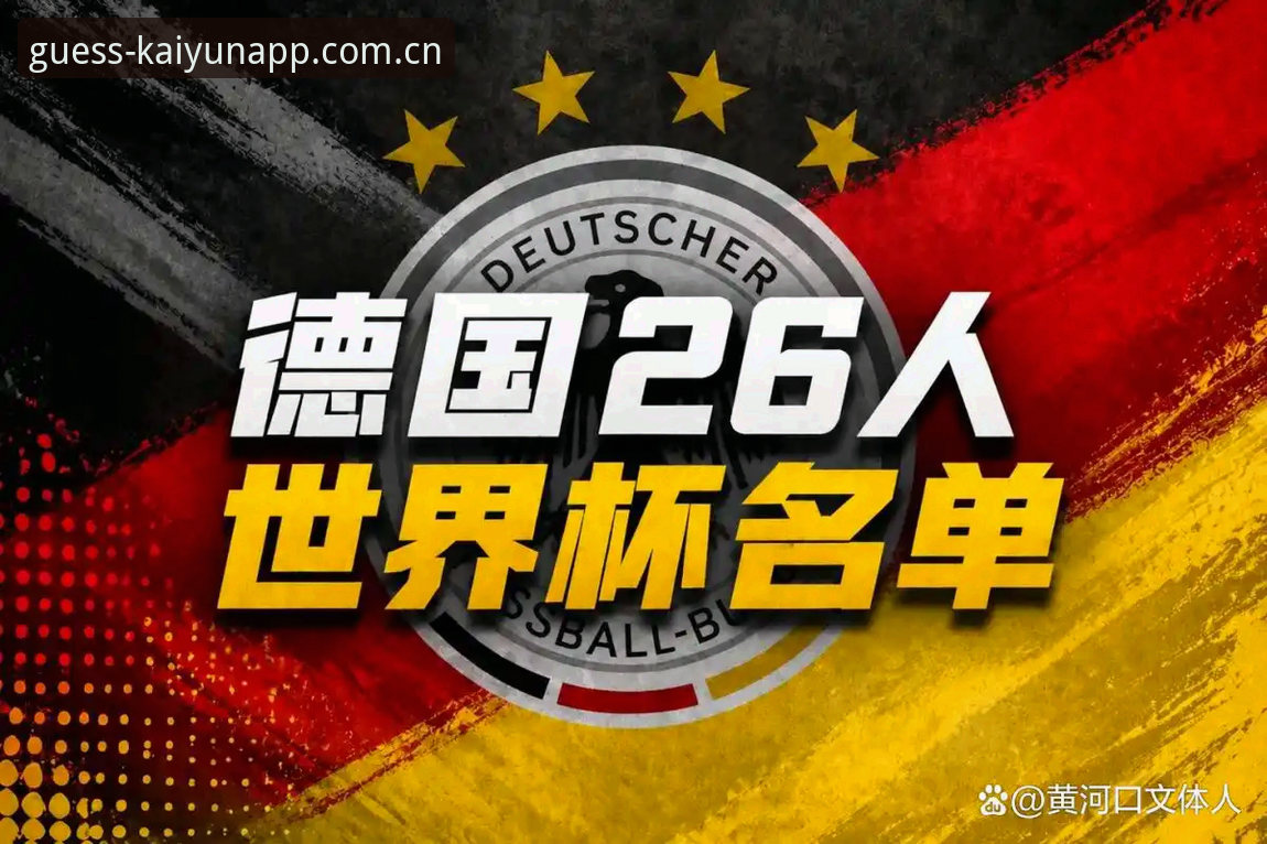德国队世界杯大名单解读教程：诺伊尔回归与凯运竞猜平台观赛指南